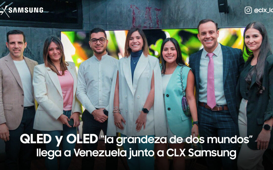 QLED y OLED “la grandeza de dos mundos” llega a Venezuela junto a CLX Samsung