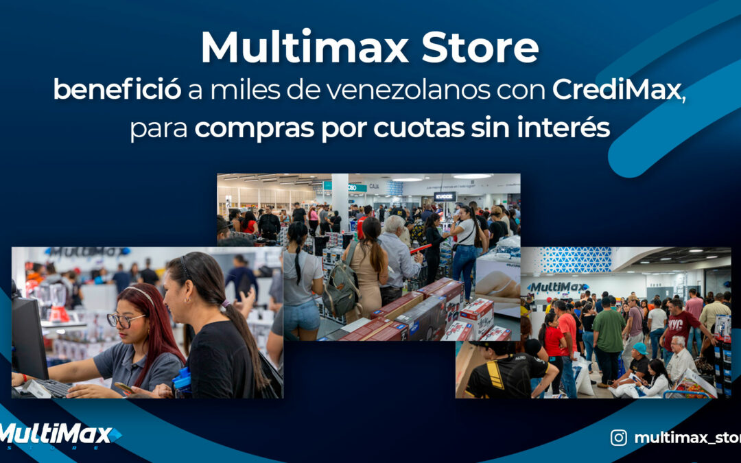 Multimax Store benefició a miles de venezolanos con CrediMax, para compras por cuotas sin interés