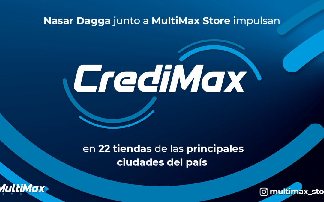 Nasar Dagga junto a MultiMax Store impulsan CrediMax en 22 tiendas en las principales ciudades del país