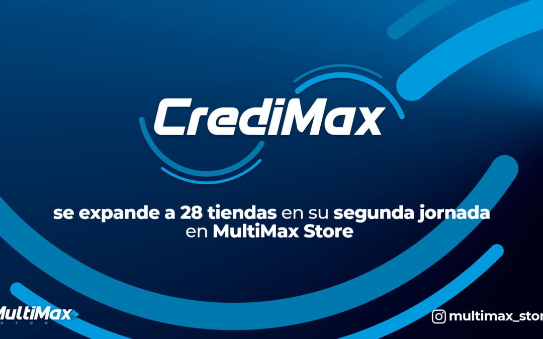 CrediMax se expande a 28 tiendas en su segunda jornada en MultiMax Store