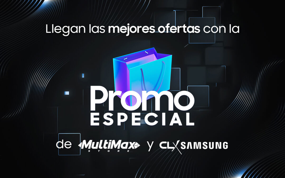 Llegan las mejores ofertas con la Promo Especial de Multimax Store y CLX Samsung