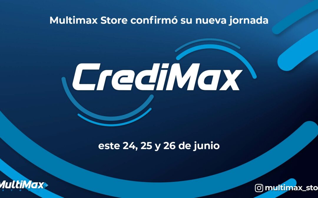 Multimax Store confirmó su nueva jornada de CrediMax este 24, 25 y 26 de junio