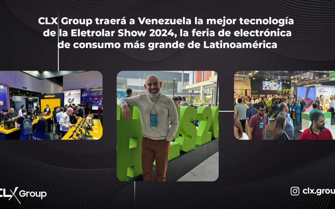 CLX Group traerá a Venezuela la mejor tecnología de la Eletrolar Show 2024, la feria de electrónica de consumo más grande de Latinoamérica