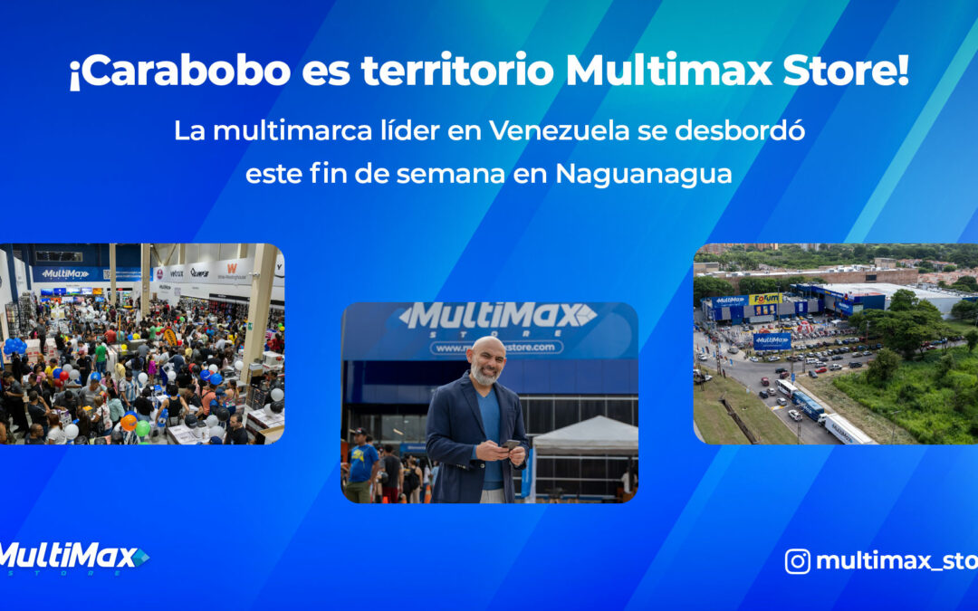 ¡Carabobo es territorio Multimax Store! La multimarca líder en Venezuela se desbordó este fin de semana en Naguanagua