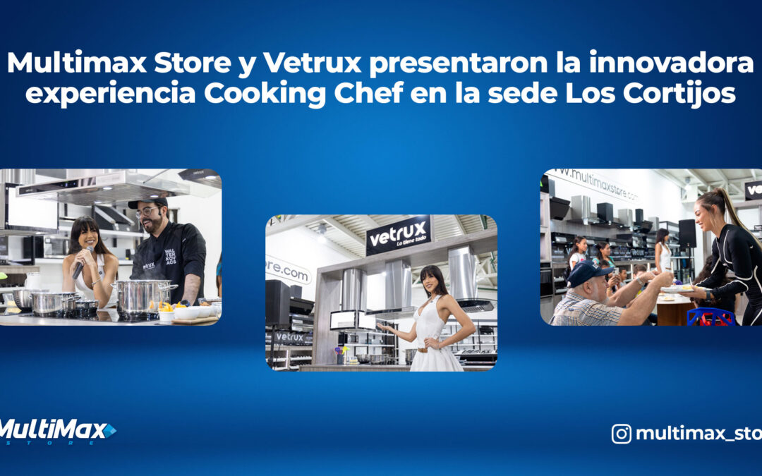 Multimax Store y Vetrux presentaron la innovadora experiencia Cooking Chef en la sede Los Cortijos