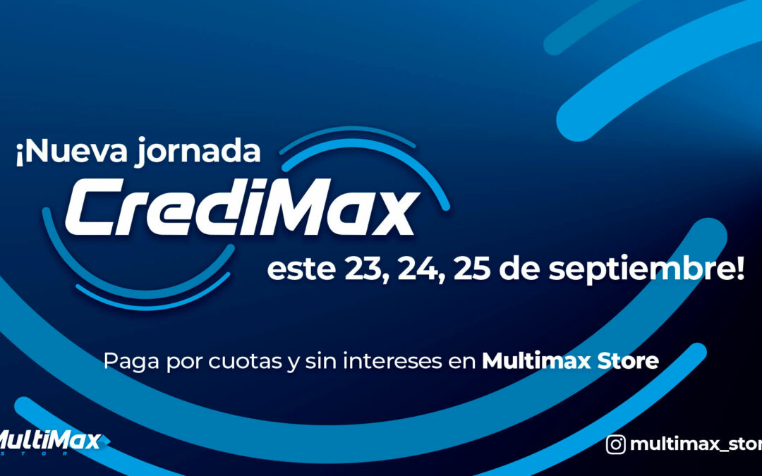 ¡Nueva jornada CrediMax este 23, 24 y 25 de septiembre! Paga por cuotas y sin intereses en Multimax Store